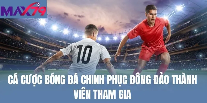 Cá cược bóng đá chinh phục đông đảo thành viên tham gia