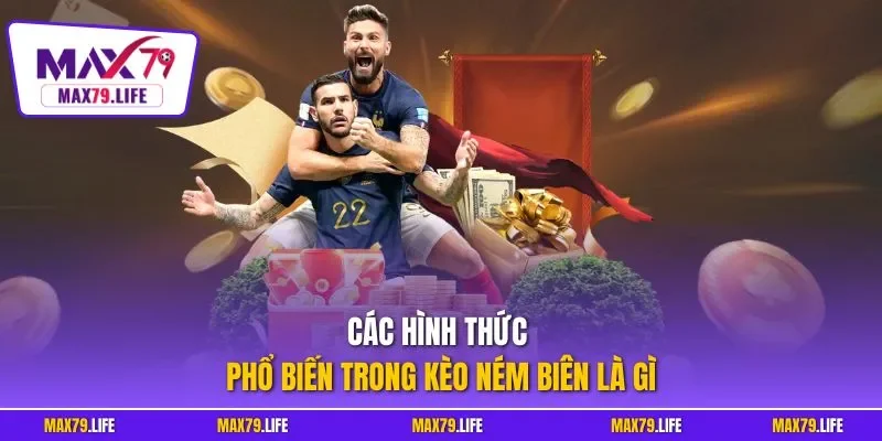 Các hình thức phổ biến trong kèo ném biên là gì