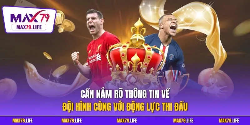 Cần nắm rõ thông tin về đội hình cùng với động lực thi đấu