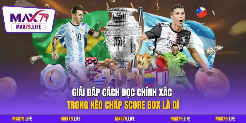  Giải đáp cách đọc chính xác trong kèo chấp score box là gì