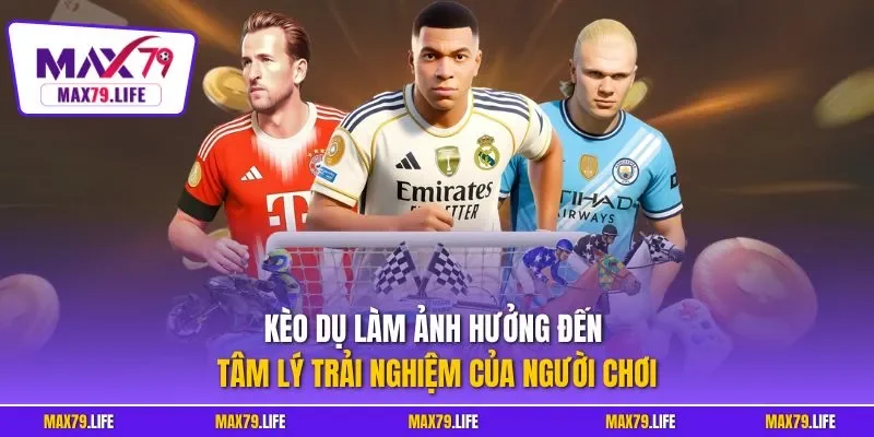 Kèo dụ làm ảnh hưởng đến tâm lý trải nghiệm của người chơi