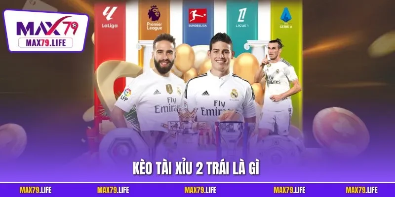 Kèo tài xỉu 2 trái là gì