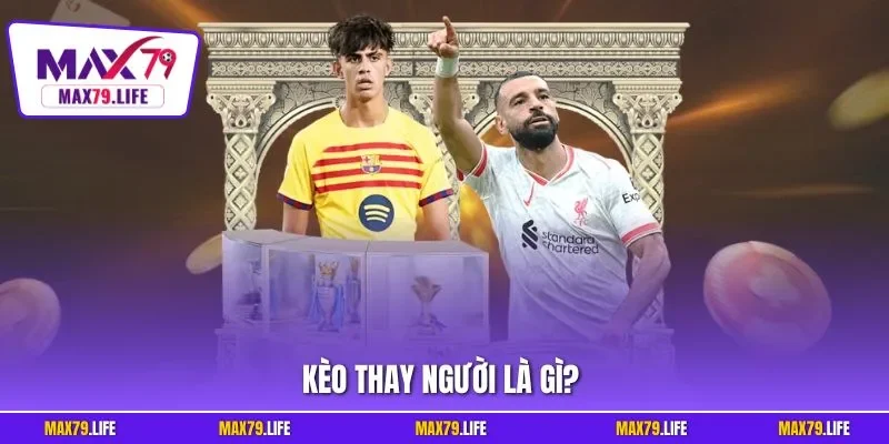 Kèo thay người là gì