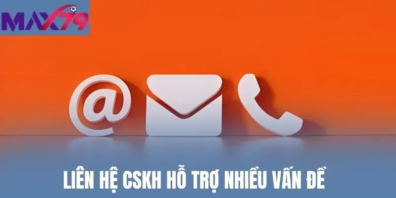 Liên hệ CSKH hỗ trợ nhiều vấn đề