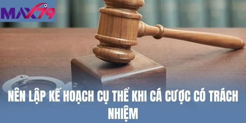 Nên lập kế hoạch cụ thể khi cá cược có trách nhiệm