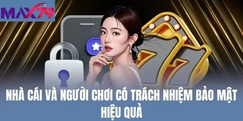 Nhà cái và người chơi có trách nhiệm bảo mật hiệu quả