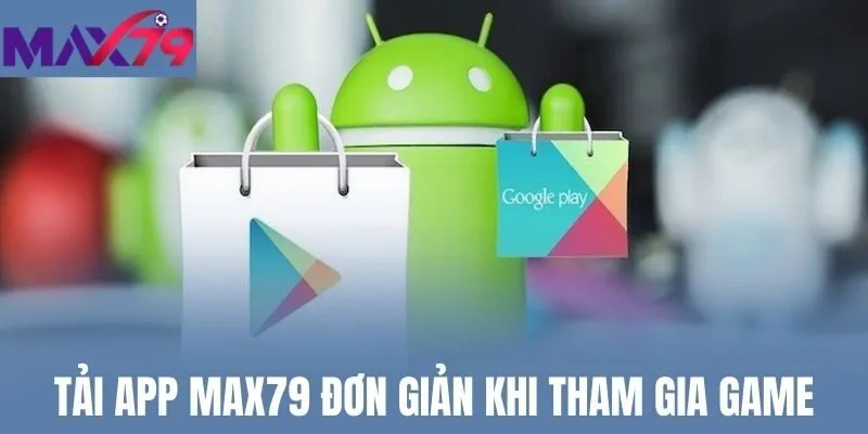 Tải app Max79 đơn giản khi tham gia game
