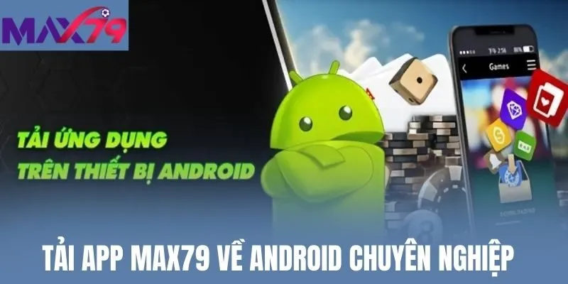 Tải app Max79 về Android chuyên nghiệp
