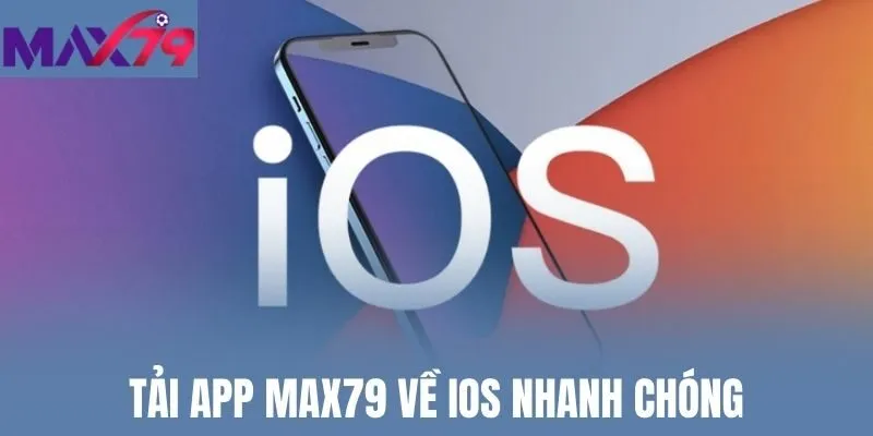 Tải app Max79 về iOS nhanh chóng