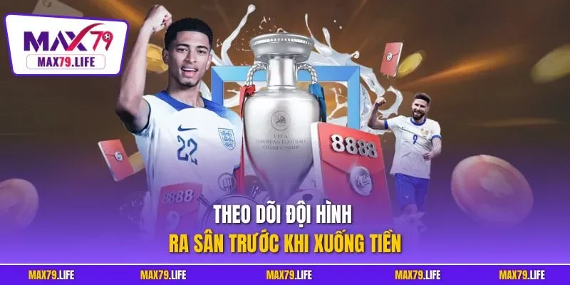 Theo dõi đội hình ra sân trước khi xuống tiền