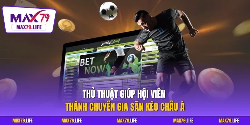 Thủ thuật giúp hội viên thành chuyên gia săn kèo châu Á